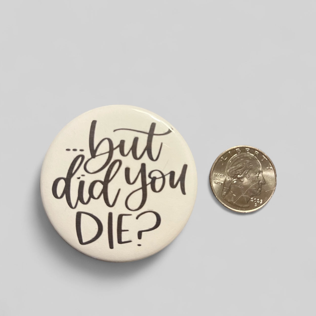 But Did You Die Refrigerator Magnet