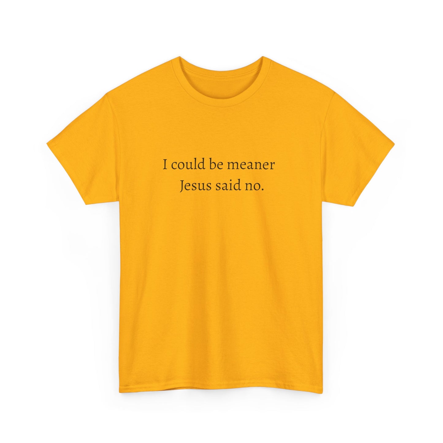 T-Shirt — "I could be meaner. Jesus said no." Christian Humor Tee