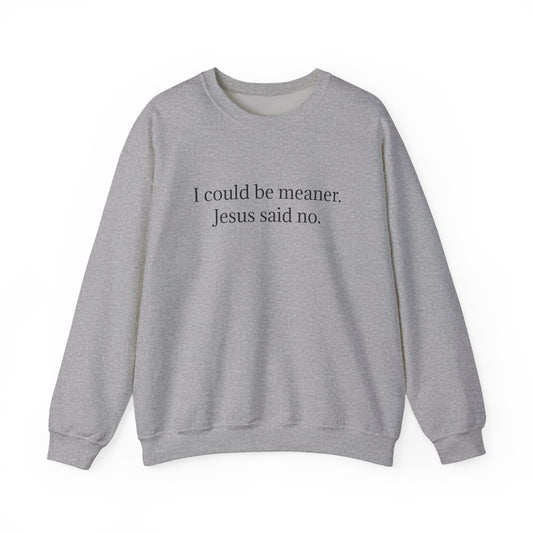 Christian Crewneck Sweatshirt — "I could be meaner, Jesus said no"