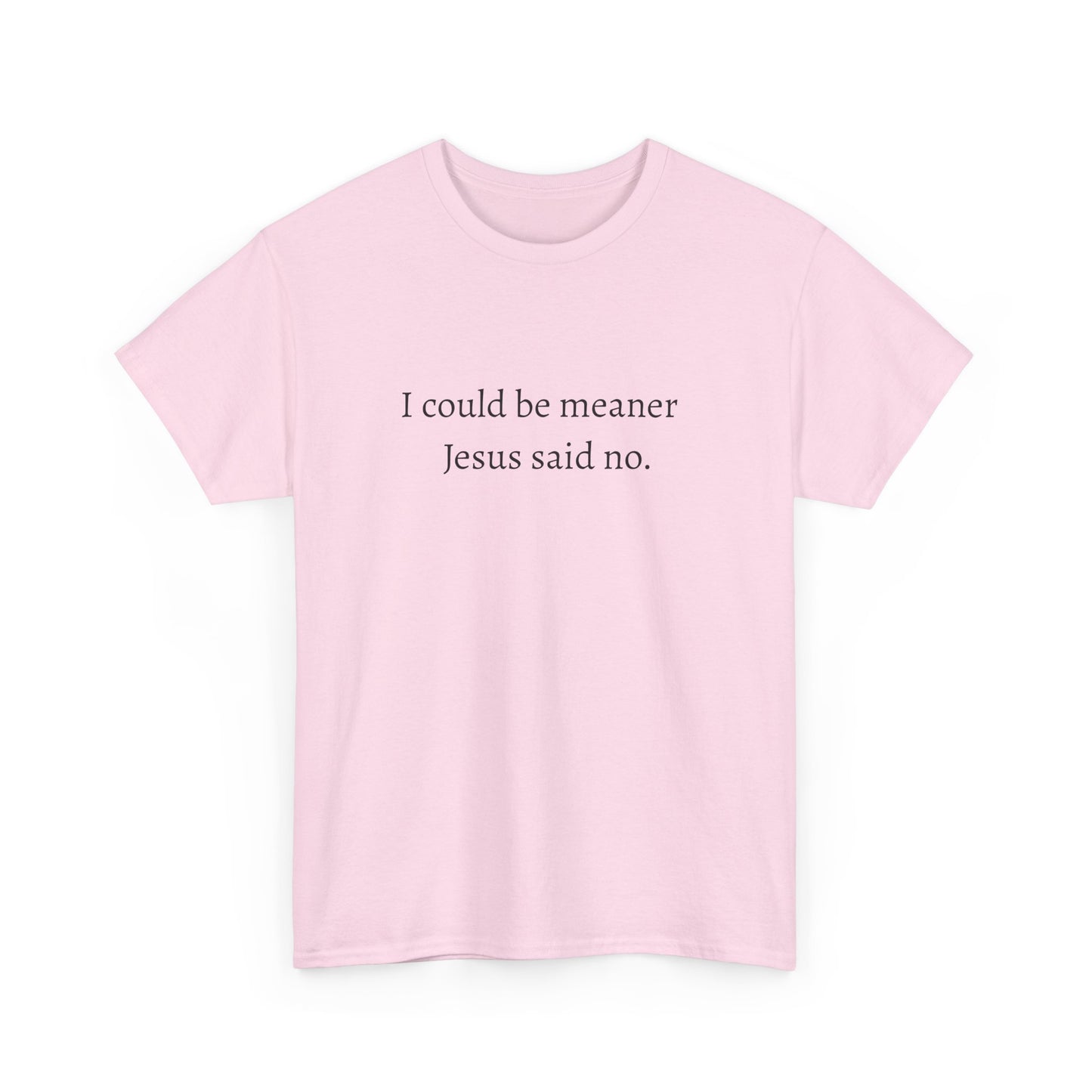 T-Shirt — "I could be meaner. Jesus said no." Christian Humor Tee
