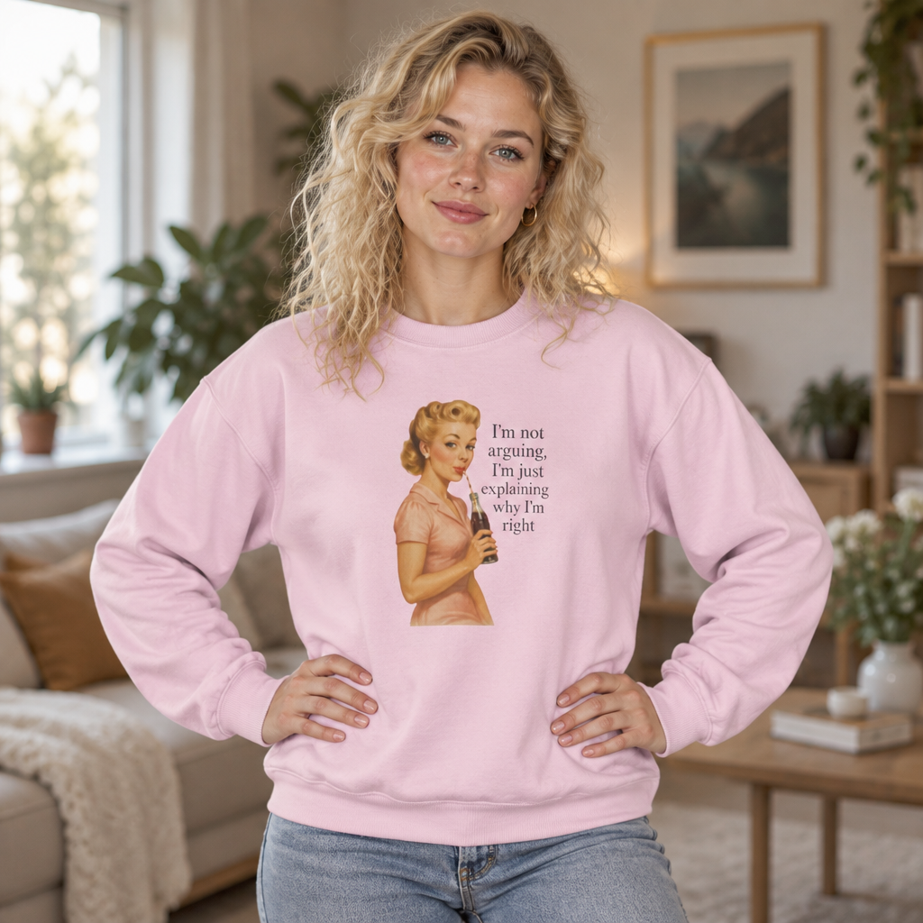 I'm Not Arguing, I'm Just Explaining Why I'm Right Sweatshirt