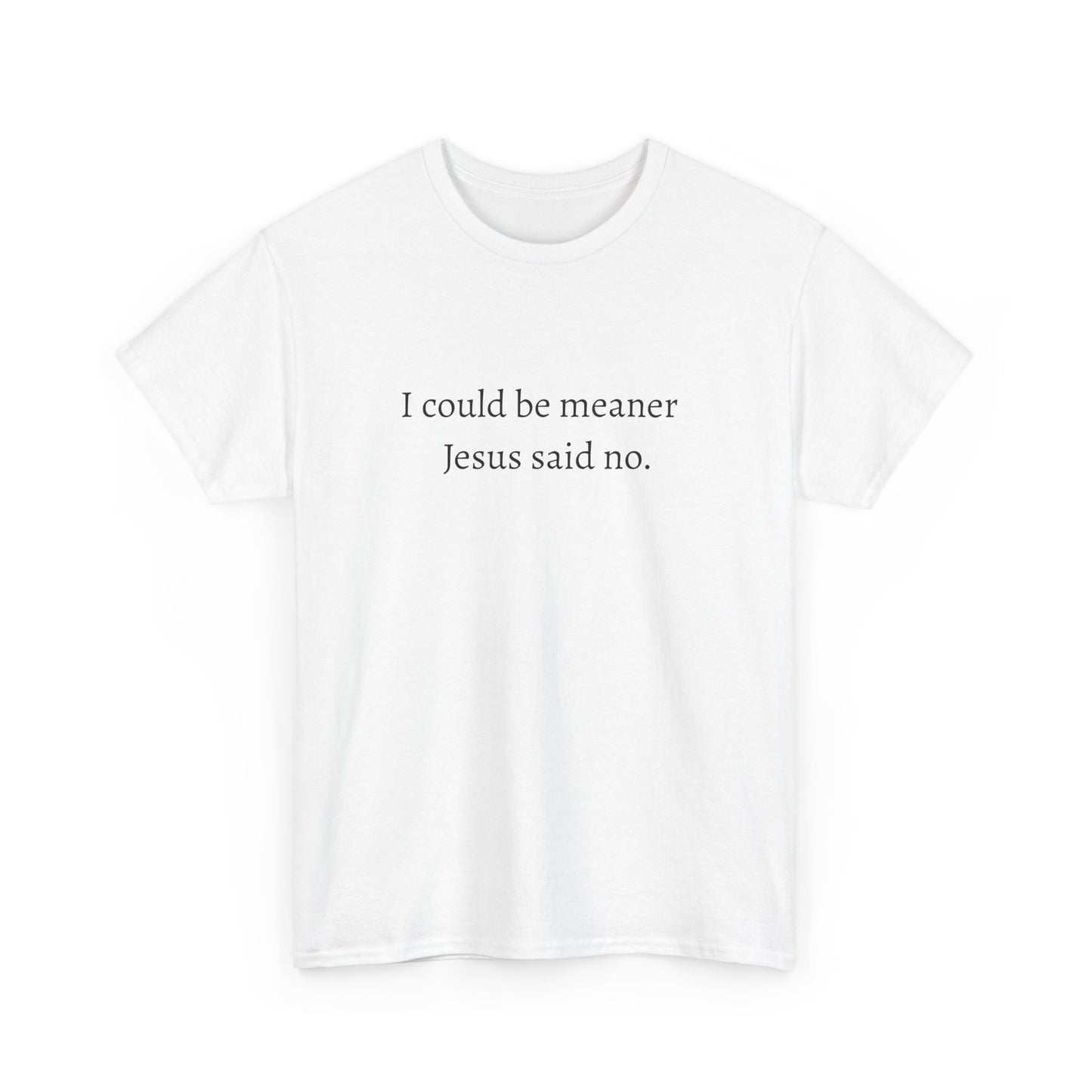 T-Shirt — "I could be meaner. Jesus said no." Christian Humor Tee