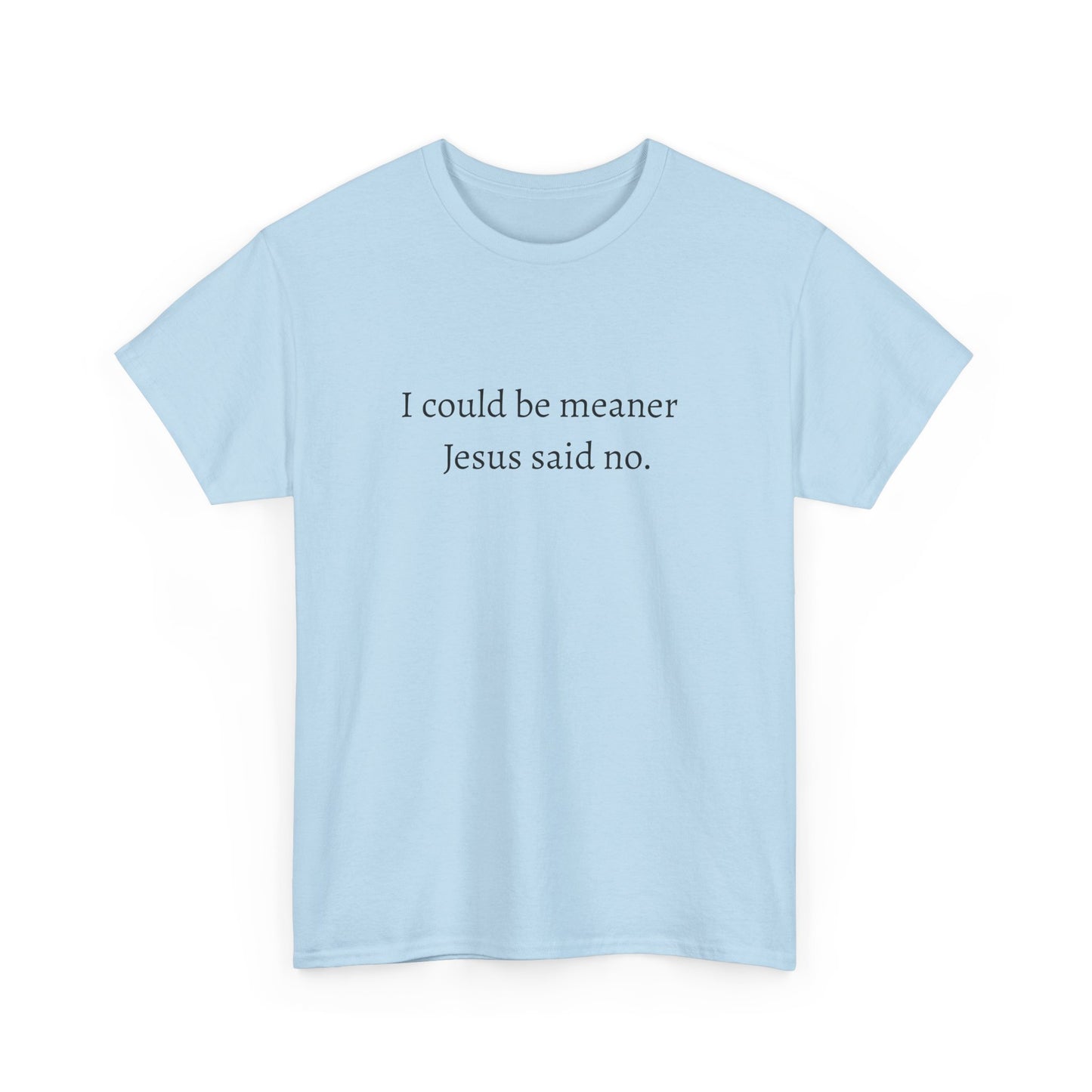 T-Shirt — "I could be meaner. Jesus said no." Christian Humor Tee