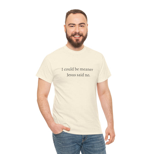 T-Shirt — "I could be meaner. Jesus said no." Christian Humor Tee