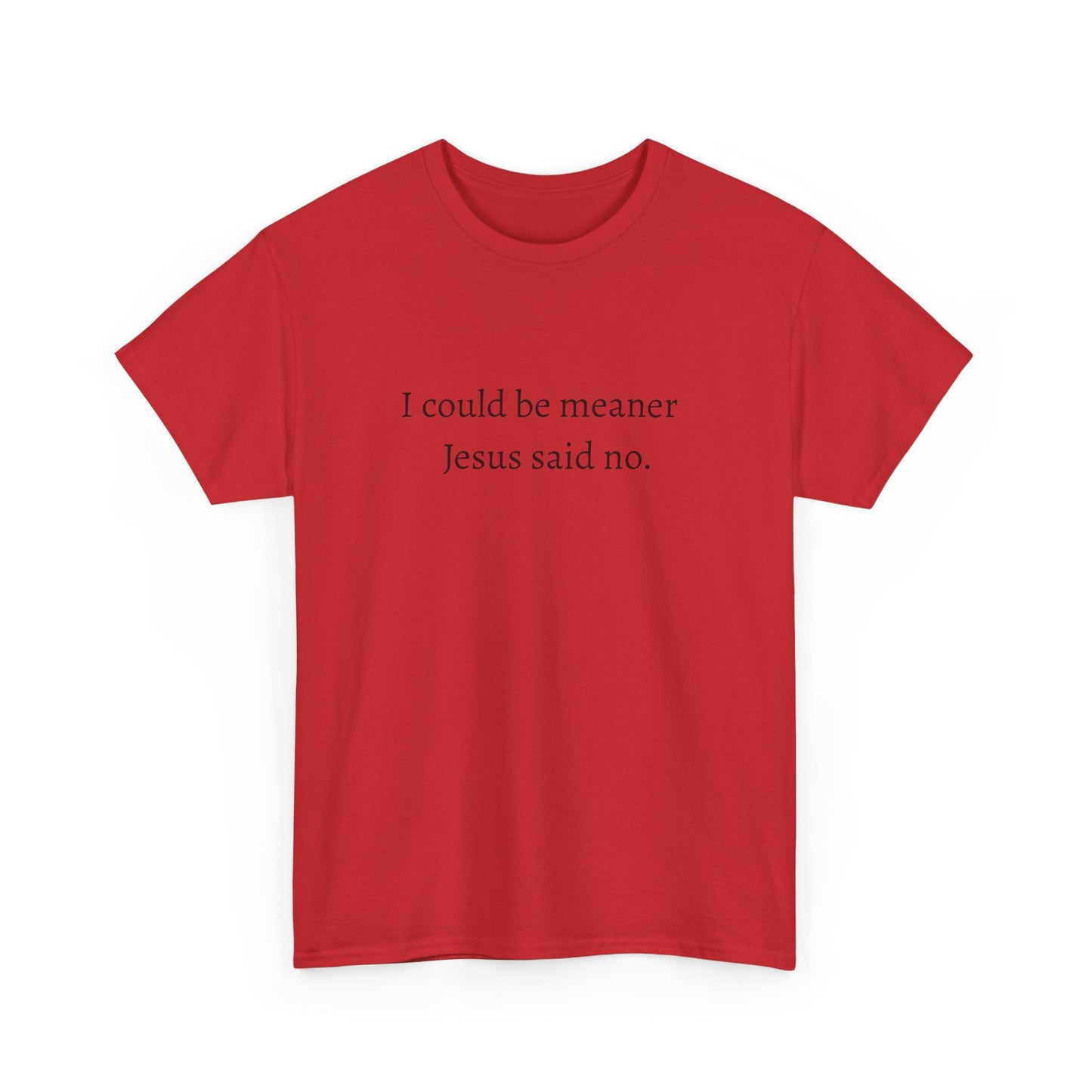 T-Shirt — "I could be meaner. Jesus said no." Christian Humor Tee