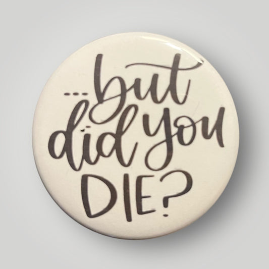 But Did You Die Refrigerator Magnet